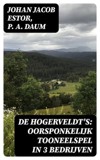 De Hogerveldt's: Oorsponkelijk Tooneelspel in 3 Bedrijven, Johan Jacob Estor ; P. A. Daum ; Levi Schouten - Ebook - 8596547475033