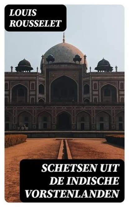 Schetsen uit de Indische Vorstenlanden, Louis Rousselet ; Jelle Verbeek - Ebook - 8596547475194