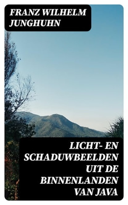 Licht- en schaduwbeelden uit de Binnenlanden van Java, Franz Wilhelm Junghuhn - Ebook - 8596547475248