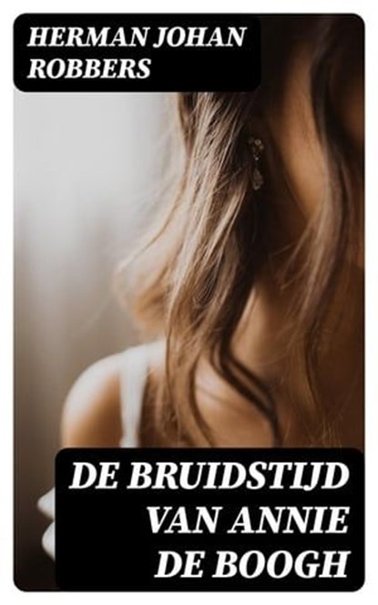 De bruidstijd van Annie de Boogh, Herman Johan Robbers - Ebook - 8596547475361