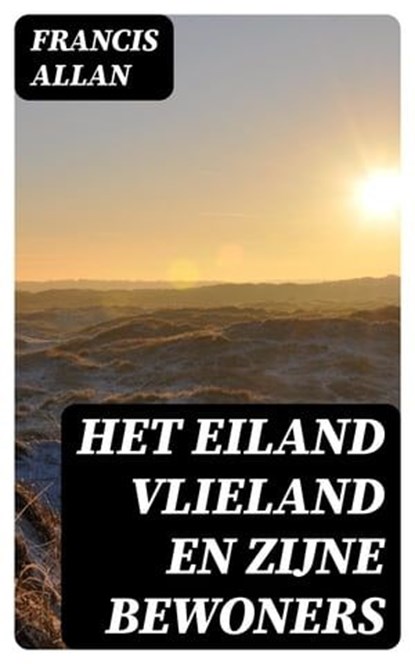 Het Eiland Vlieland en Zijne Bewoners, Francis Allan - Ebook - 8596547475491