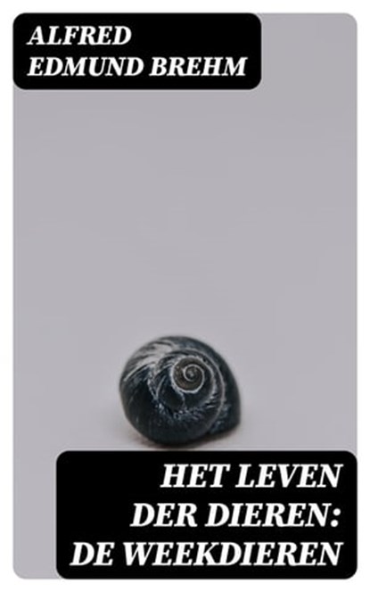 Het Leven der Dieren: De Weekdieren, Alfred Edmund Brehm - Ebook - 8596547475552