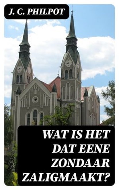 Wat is het dat eene zondaar zaligmaakt?, J. C. Philpot - Ebook - 8596547475842
