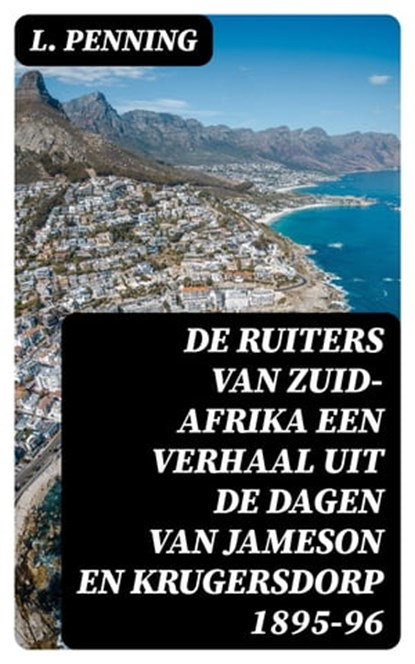 De ruiters van Zuid-Afrika een verhaal uit de dagen van Jameson en Krugersdorp 1895-96, L. Penning - Ebook - 8596547475927