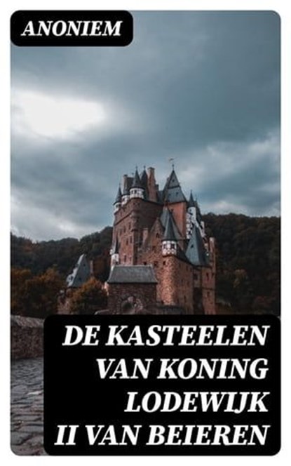 De kasteelen van Koning Lodewijk II van Beieren, Anoniem ; Levi Schouten - Ebook - 8596547475972