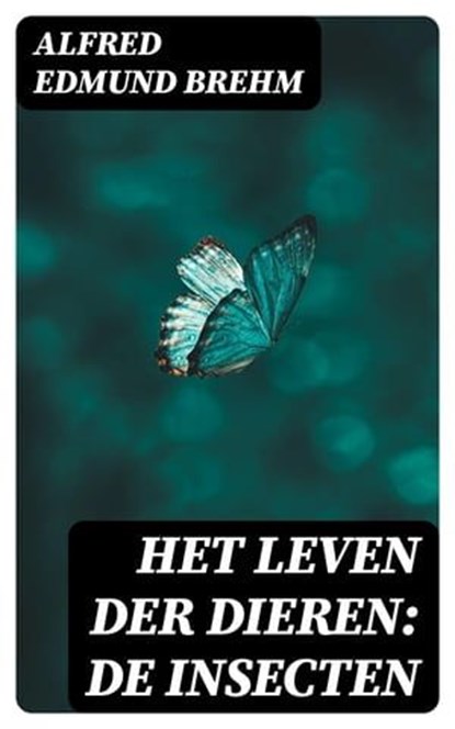 Het Leven der Dieren: De Insecten, Alfred Edmund Brehm - Ebook - 8596547476269