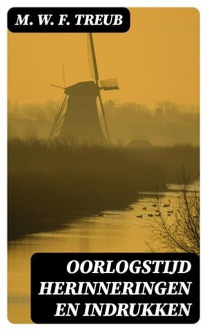 Oorlogstijd Herinneringen en Indrukken, M. W. F. Treub - Ebook - 8596547476382