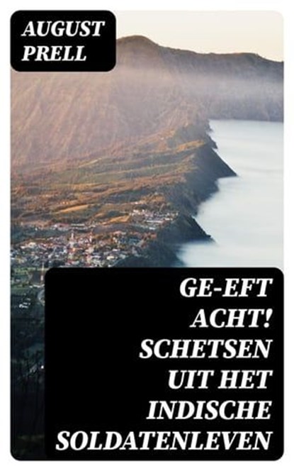 Ge-eft Acht! Schetsen uit het Indische soldatenleven, August Prell - Ebook - 8596547476757