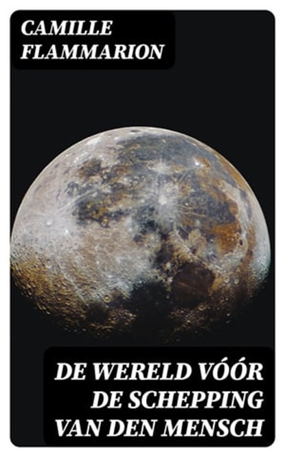 De Wereld vóór de schepping van den mensch, Camille Flammarion - Ebook - 8596547476764