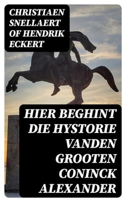 Hier beghint die hystorie Vanden grooten Coninck Alexander, Christiaen Snellaert of Hendrik Eckert - Ebook - 8596547476832
