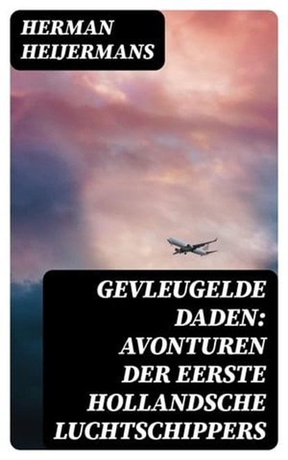 Gevleugelde Daden: Avonturen der Eerste Hollandsche Luchtschippers, Herman Heijermans - Ebook - 8596547477082