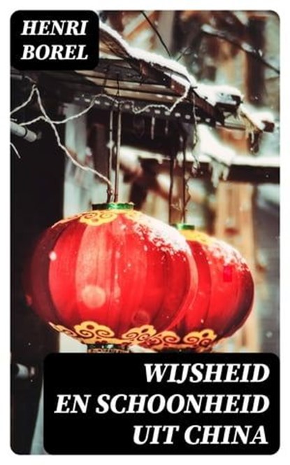 Wijsheid en Schoonheid uit China, Henri Borel - Ebook - 8596547477211