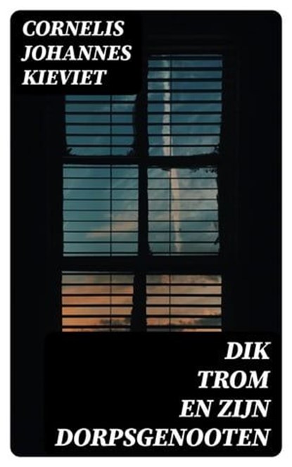 Dik Trom en zijn Dorpsgenooten, Cornelis Johannes Kieviet - Ebook - 8596547477303