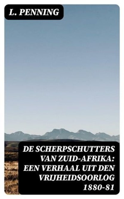 De Scherpschutters van Zuid-Afrika: Een Verhaal uit den Vrijheidsoorlog 1880-81, L. Penning - Ebook - 8596547477556