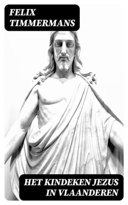 Het Kindeken Jezus in Vlaanderen, Felix Timmermans - Ebook - 8596547477747