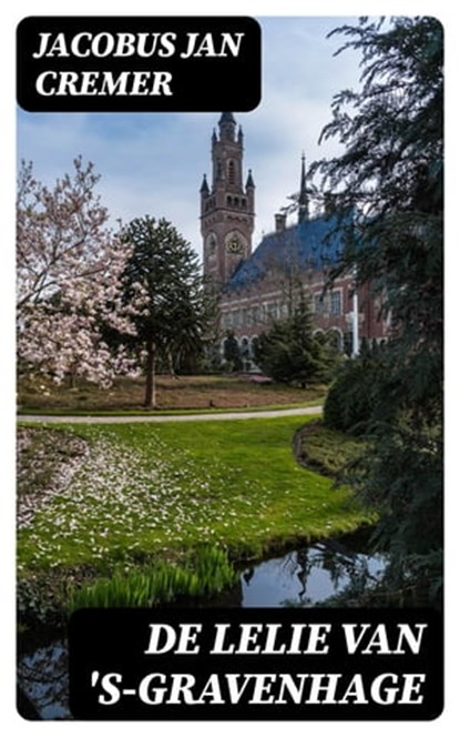 De lelie van 's-Gravenhage, Jacobus Jan Cremer - Ebook - 8596547477822