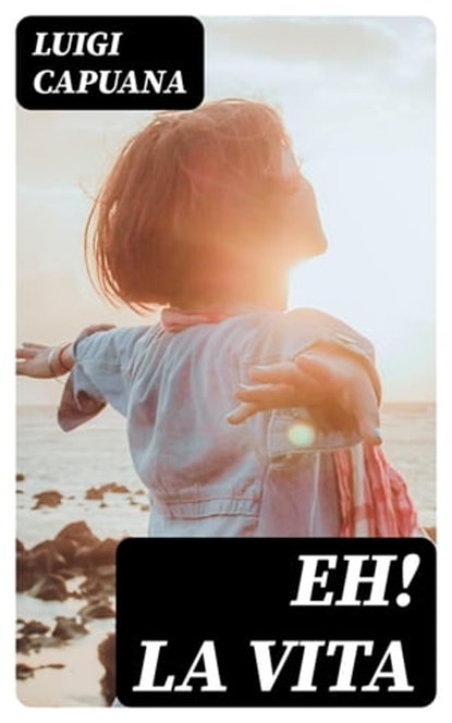 Eh! la vita, Luigi Capuana - Ebook - 8596547478850