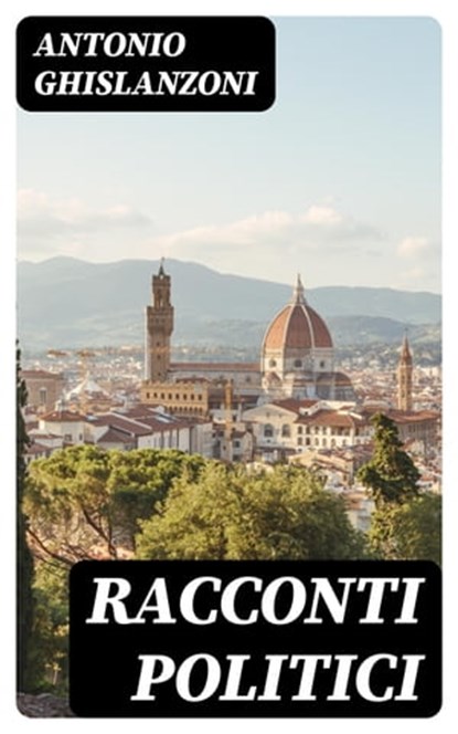 Racconti politici, Antonio Ghislanzoni - Ebook - 8596547478997