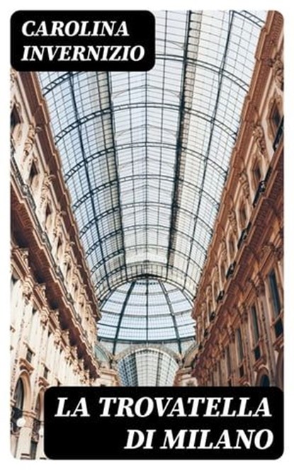 La trovatella di Milano, Carolina Invernizio - Ebook - 8596547480754