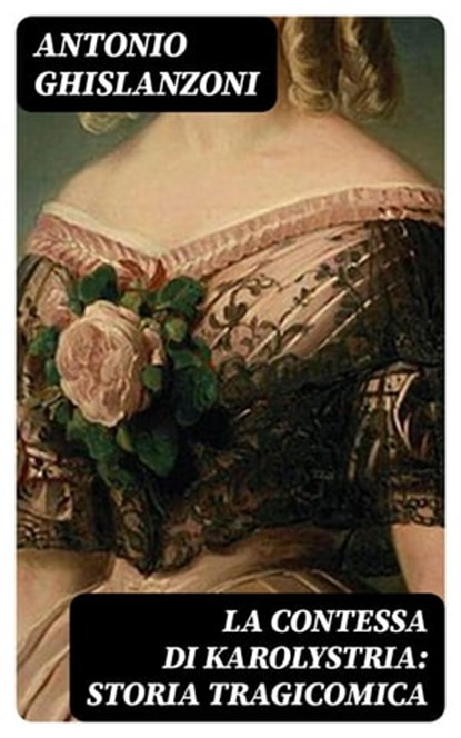 La contessa di Karolystria: Storia tragicomica, Antonio Ghislanzoni - Ebook - 8596547481676