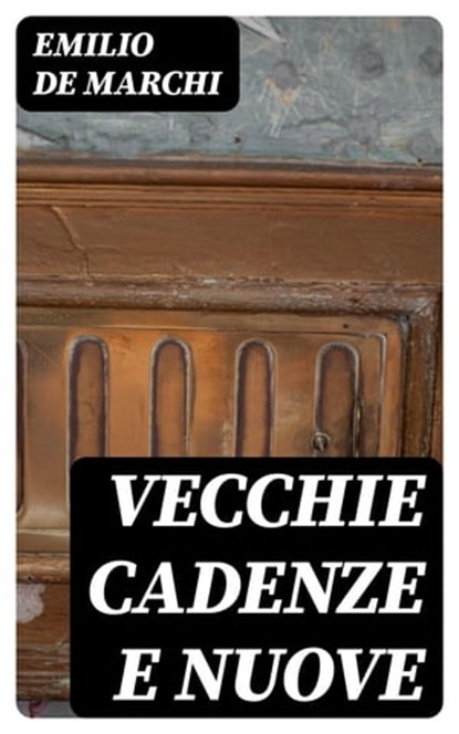 Vecchie cadenze e nuove, Emilio De Marchi - Ebook - 8596547481737