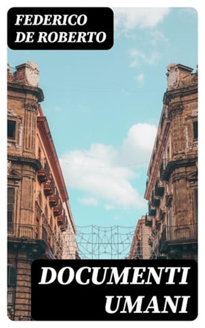 Documenti Umani, Federico De Roberto - Ebook - 8596547481751