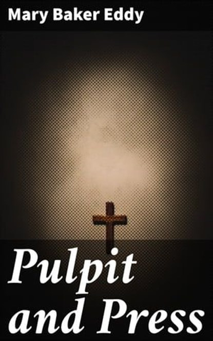 Pulpit and Press, Mary Baker Eddy - Ebook - 8596547505877