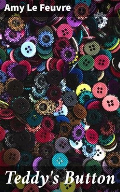 Teddy's Button, Amy Le Feuvre - Ebook - 8596547507031