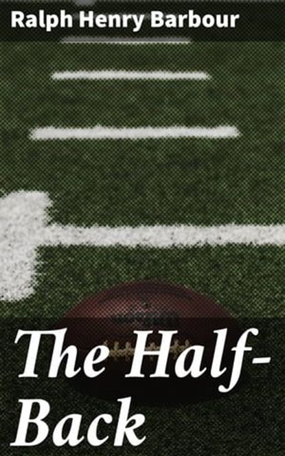 The Half-Back, Ralph Henry Barbour - Ebook - 8596547507468