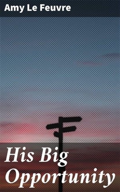His Big Opportunity, Amy Le Feuvre - Ebook - 8596547509011