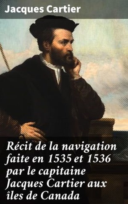 Récit de la navigation faite en 1535 et 1536 par le capitaine Jacques Cartier aux îles de Canada, Jacques Cartier - Ebook - 8596547511809