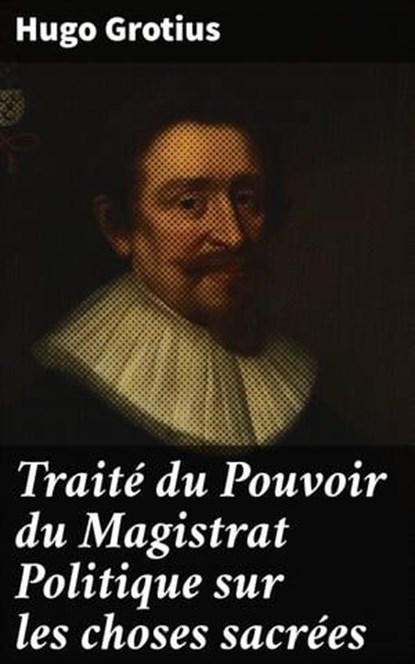Traité du Pouvoir du Magistrat Politique sur les choses sacrées, Hugo Grotius - Ebook - 8596547519478