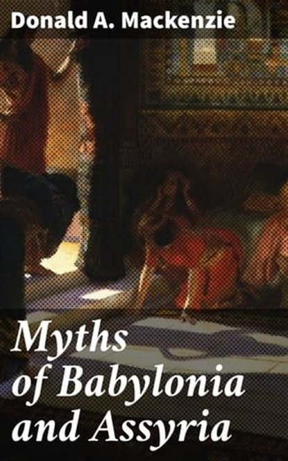 Myths of Babylonia and Assyria, Donald A. Mackenzie ; Mallory Holbrook - Ebook - 8596547522683