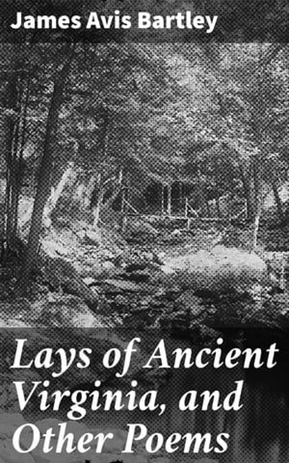 Lays of Ancient Virginia, and Other Poems, James Avis Bartley - Ebook - 8596547522843