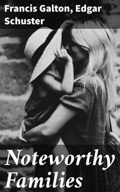 Noteworthy Families, Francis Galton ; Edgar Schuster - Ebook - 8596547523802
