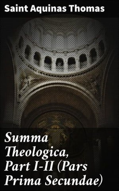 Summa Theologica, Part I-II (Pars Prima Secundae), Saint Aquinas Thomas - Ebook - 8596547525424