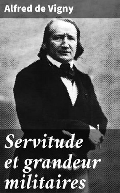 Servitude et grandeur militaires, Alfred de Vigny - Ebook - 8596547526131