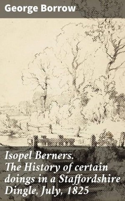 Isopel Berners. The History of certain doings in a Staffordshire Dingle, July, 1825, George Borrow ; Nigel Blackwood - Ebook - 8596547526612