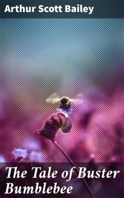 The Tale of Buster Bumblebee, Arthur Scott Bailey - Ebook - 8596547527282
