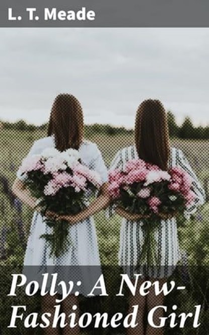 Polly: A New-Fashioned Girl, L. T. Meade - Ebook - 8596547527305
