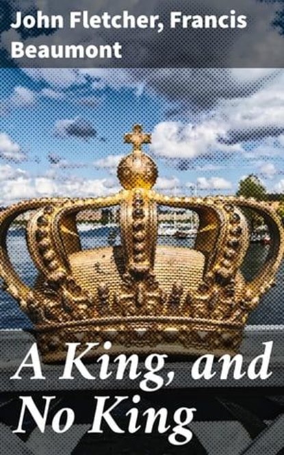 A King, and No King, John Fletcher ; Francis Beaumont - Ebook - 8596547563648