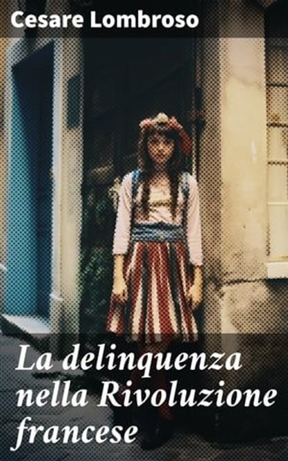La delinquenza nella Rivoluzione francese, Cesare Lombroso - Ebook - 8596547592754