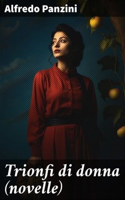 Trionfi di donna (novelle), Alfredo Panzini - Ebook - 8596547606369
