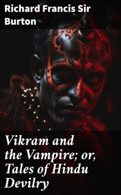Vikram and the Vampire; or, Tales of Hindu Devilry, Richard Francis Sir Burton - Ebook - 8596547611950