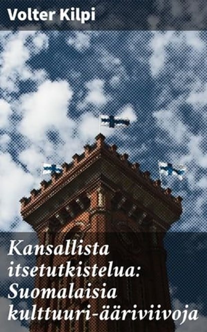 Kansallista itsetutkistelua: Suomalaisia kulttuuri-ääriviivoja, Volter Kilpi - Ebook - 8596547665304