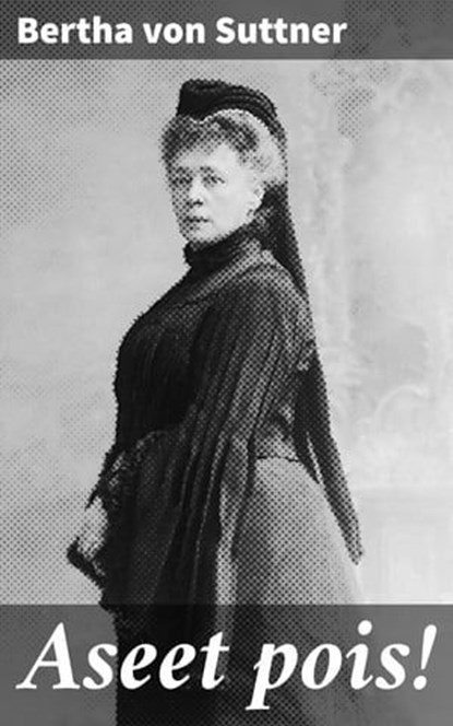 Aseet pois!, Bertha von Suttner - Ebook - 8596547666332