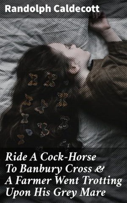 Ride A Cock-Horse To Banbury Cross & A Farmer Went Trotting Upon His Grey Mare, Randolph Caldecott ; Colin Fairfax - Ebook - 8596547666578