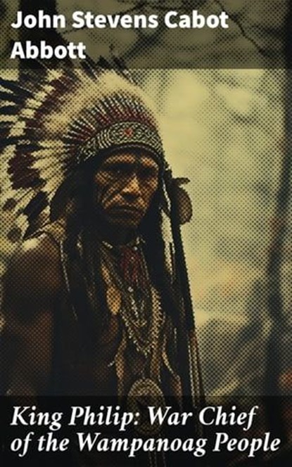 King Philip: War Chief of the Wampanoag People, John Stevens Cabot Abbott - Ebook - 8596547668978