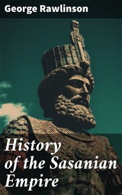 History of the Sasanian Empire, George Rawlinson - Ebook - 8596547669111