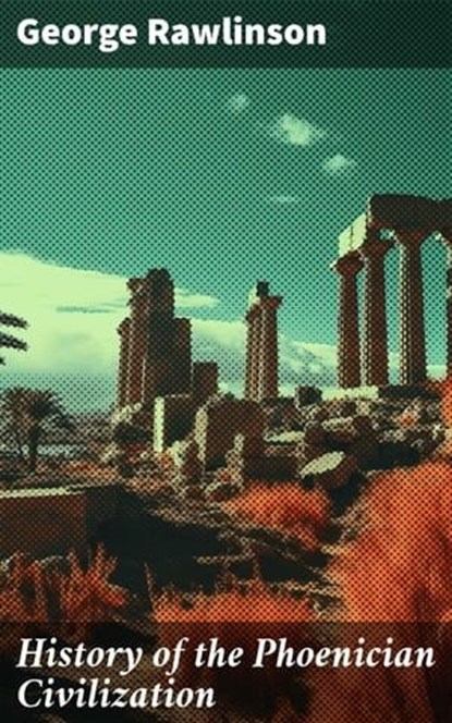 History of the Phoenician Civilization, George Rawlinson - Ebook - 8596547669128